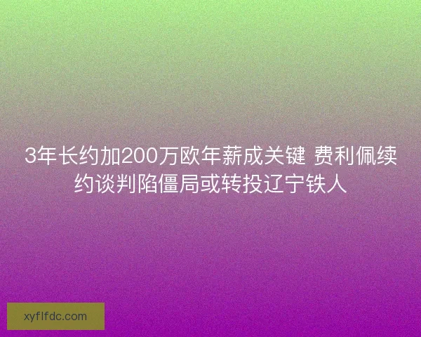 3年长约加200万欧年薪成关键 费利佩续约谈判陷僵局或转投辽宁铁人